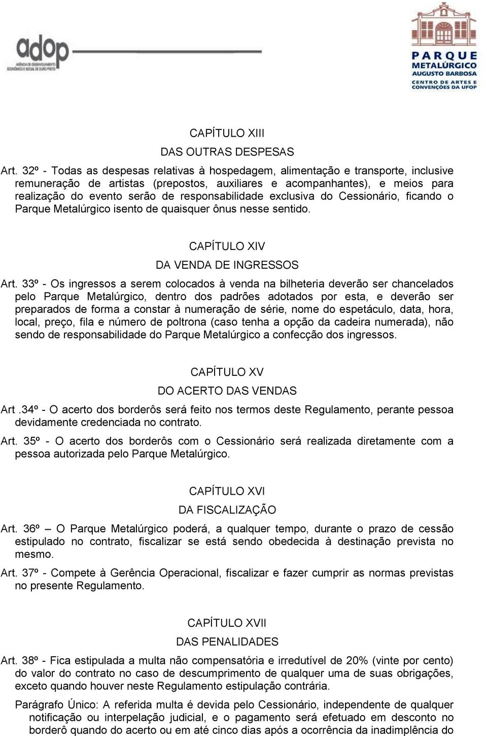 responsabilidade exclusiva do Cessionário, ficando o Parque Metalúrgico isento de quaisquer ônus nesse sentido. CAPÍTULO XIV DA VENDA DE INGRESSOS Art.