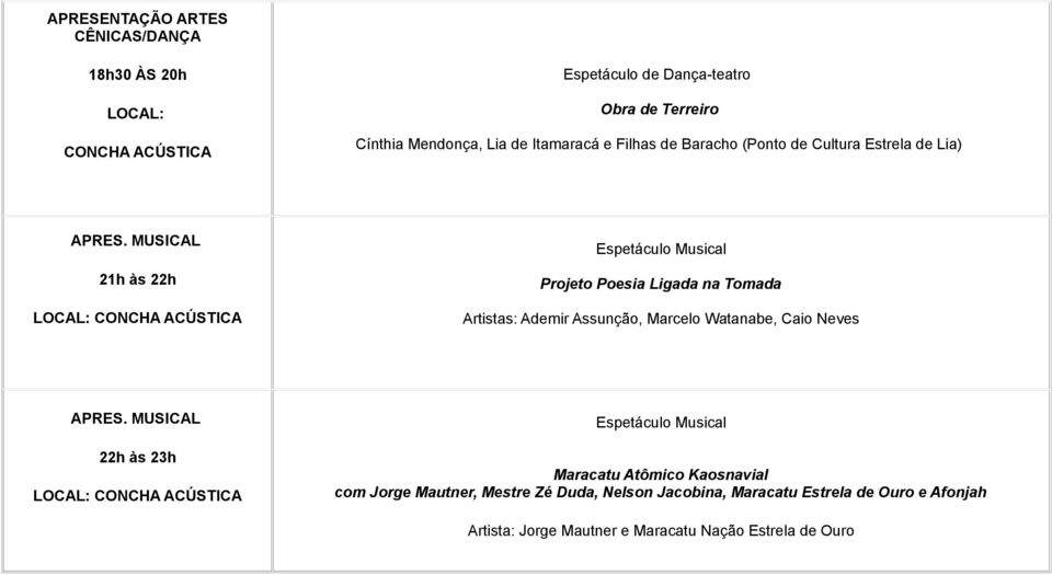 Tomada Artistas: Ademir Assunção, Marcelo Watanabe, Caio Neves 22h às 23h Maracatu Atômico Kaosnavial com Jorge Mautner,