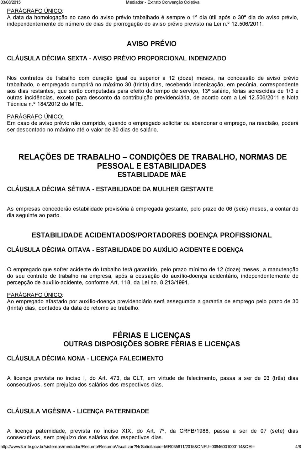 AVISO PRÉVIO CLÁUSULA DÉCIMA SEXTA AVISO PRÉVIO PROPORCIONAL INDENIZADO Nos contratos de trabalho com duração igual ou superior a 12 (doze) meses, na concessão de aviso prévio trabalhado, o empregado