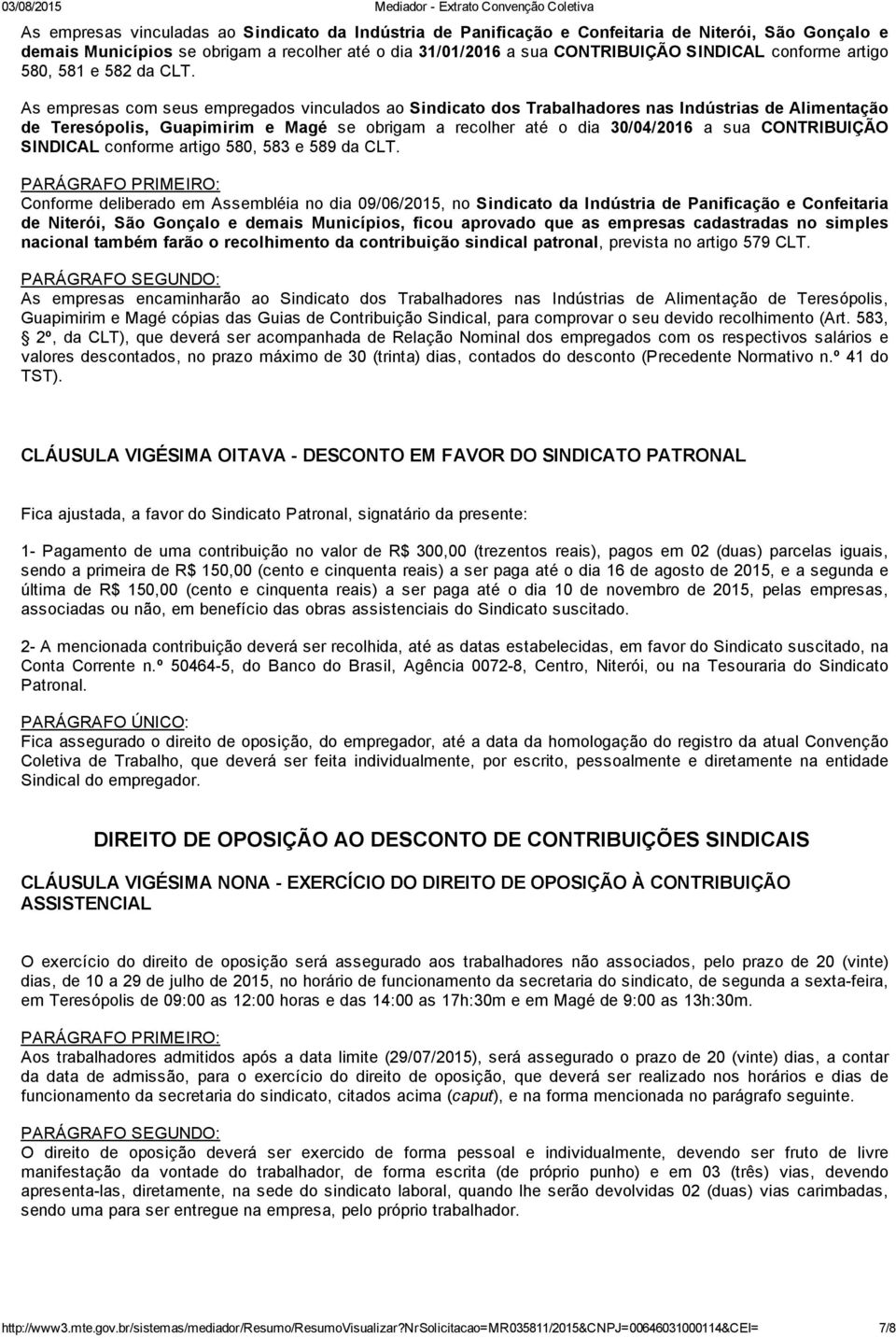 As empresas com seus empregados vinculados ao Sindicato dos Trabalhadores nas Indústrias de Alimentação de Teresópolis, Guapimirim e Magé se obrigam a recolher até o dia 30/04/2016 a sua CONTRIBUIÇÃO