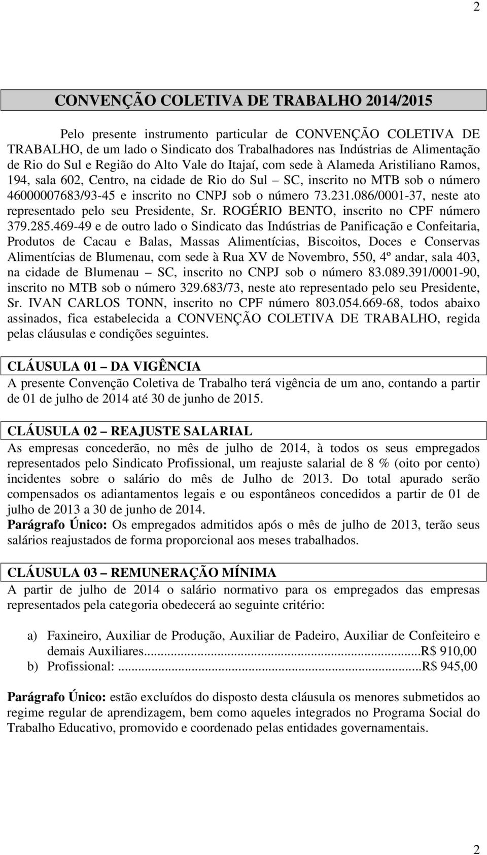 número 73.231.086/0001-37, neste ato representado pelo seu Presidente, Sr. ROGÉRIO BENTO, inscrito no CPF número 379.285.