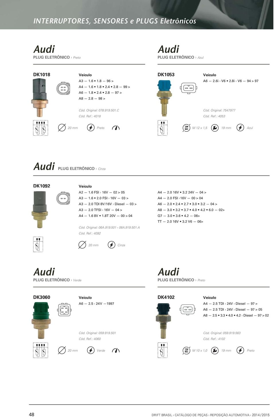 0 TFSI 16V 04 > A4 1.6 8V 1.8T 20V 00 > 04 Cód. Original: 06A.919.501 06A.919.501.A Cód. Ref.: 4092 A4 2.0 16V 3.2 24V 04 > A4 2.0 FSI 16V 00 > 04 A6 2.0 2.4 2.7 3.0 3.2 04 > A8 3.0 3.2 3.7 4.0 4.2 6.