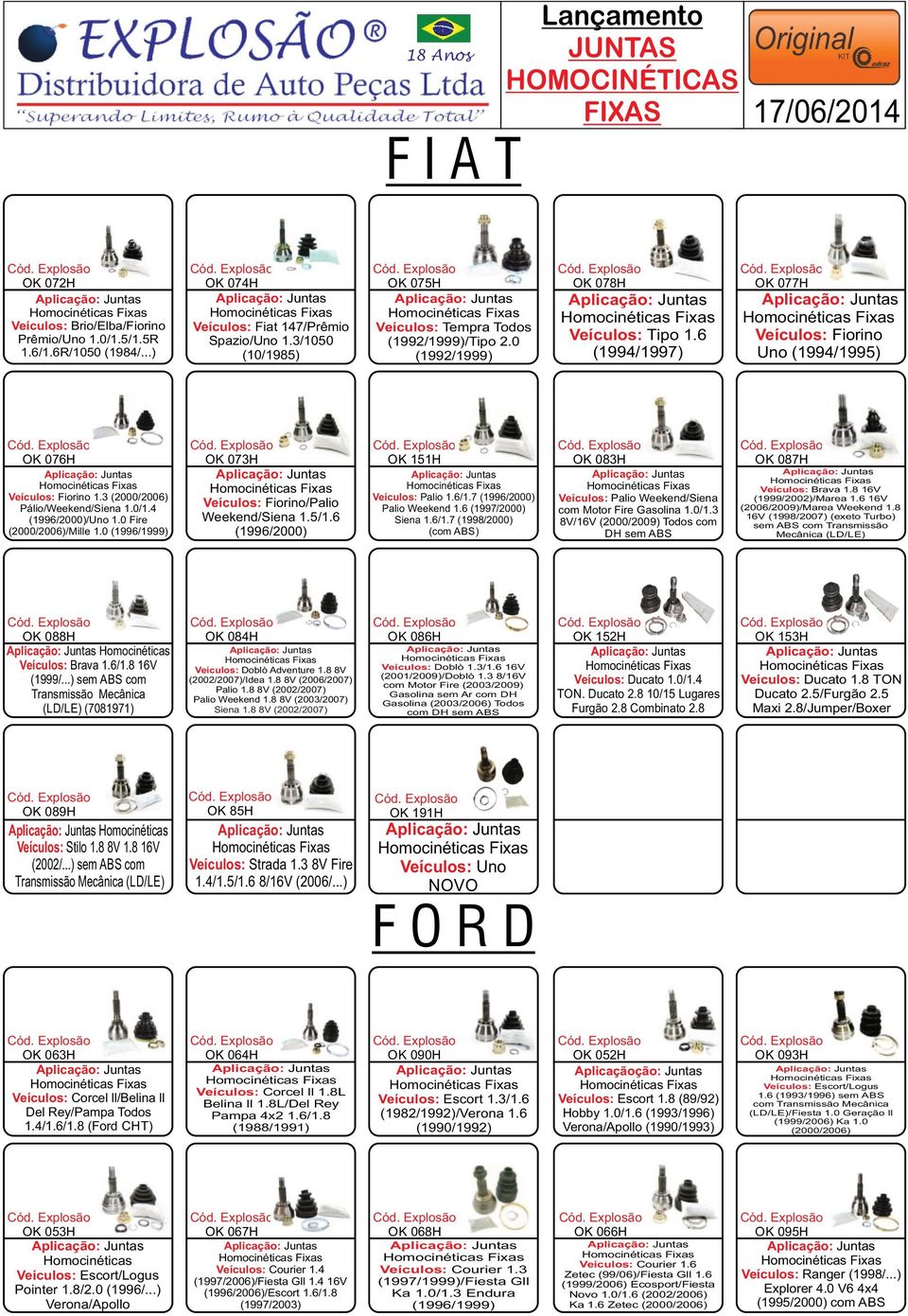 3 (2000/2006) Pálio/Weekend/Siena 1.0/1.4 (1996/2000)/Uno 1.0 Fire (2000/2006)/Mille 1.0 (1996/1999) OK 073H Veículos: Fiorino/Palio Weekend/Siena 1.5/1.6 (1996/2000) OK 151H Veículos: Palio 1.6/1.7 (1996/2000) Palio Weekend 1.