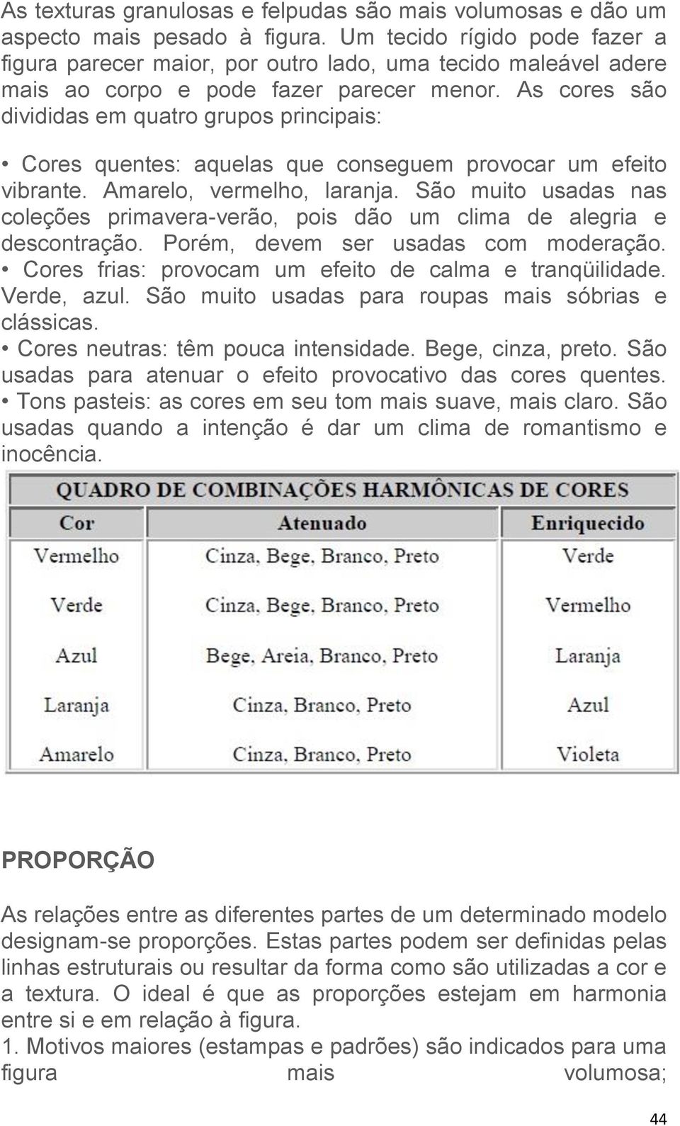 As cores são divididas em quatro grupos principais: Cores quentes: aquelas que conseguem provocar um efeito vibrante. Amarelo, vermelho, laranja.