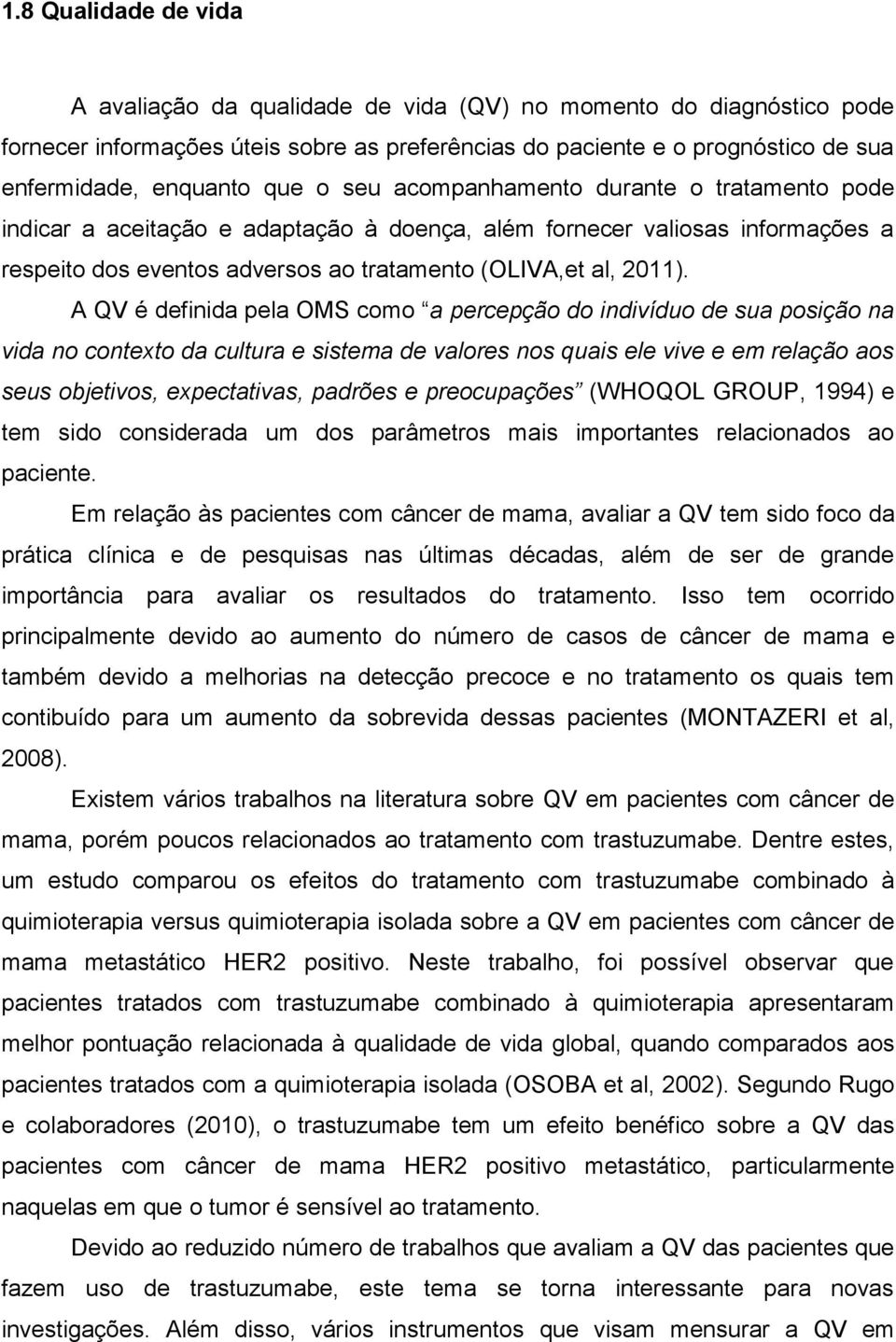 A QV é definida pela OMS como a percepção do indivíduo de sua posição na vida no contexto da cultura e sistema de valores nos quais ele vive e em relação aos seus objetivos, expectativas, padrões e