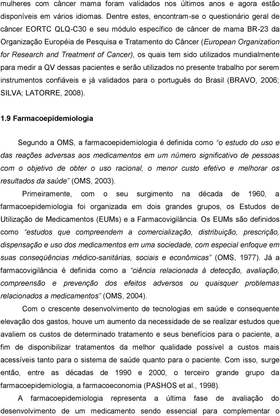 Organization for Research and Treatment of Cancer), os quais tem sido utilizados mundialmente para medir a QV dessas pacientes e serão utilizados no presente trabalho por serem instrumentos