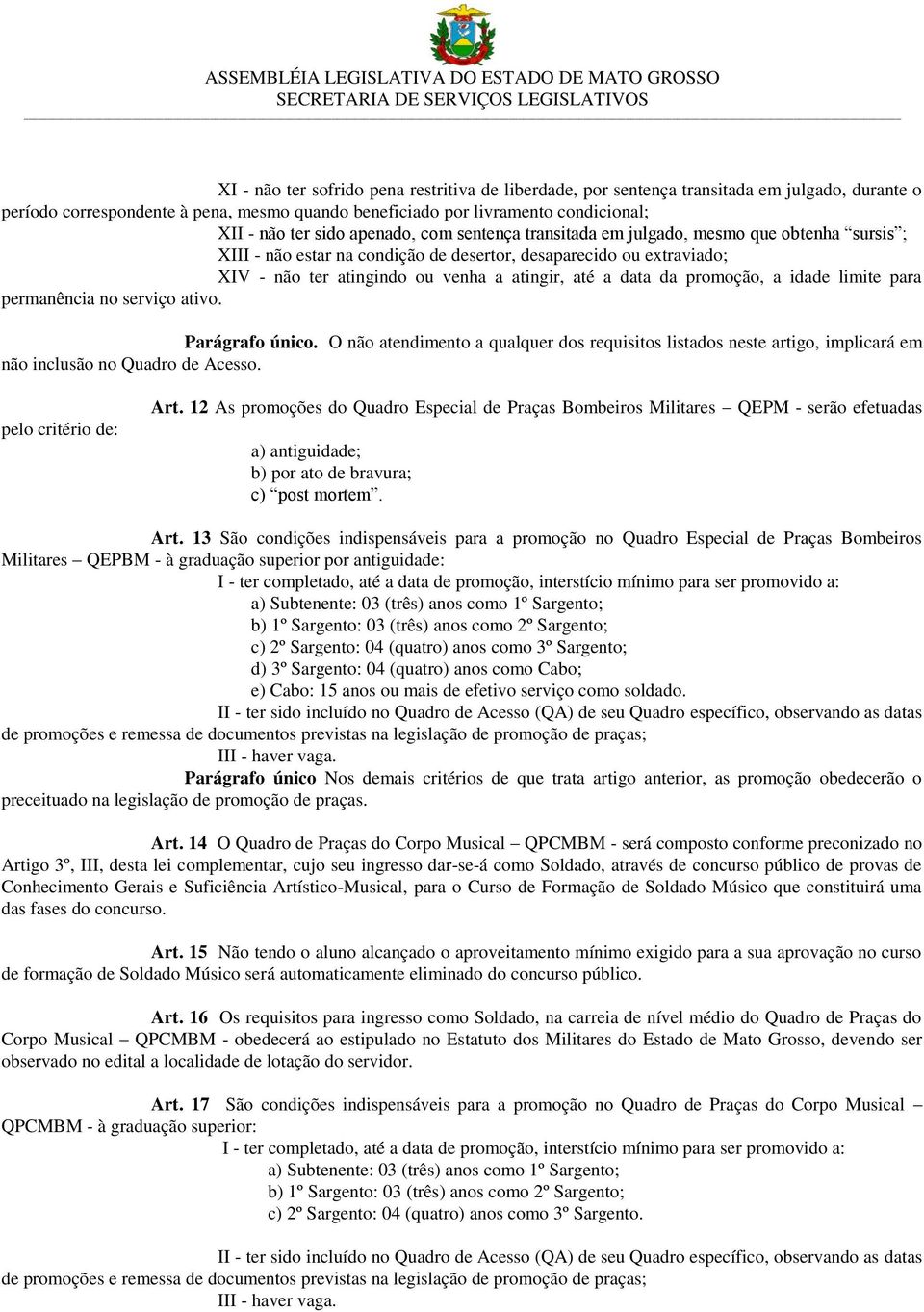 promoção, a idade limite para permanência no serviço ativo. Parágrafo único. O não atendimento a qualquer dos requisitos listados neste artigo, implicará em não inclusão no Quadro de Acesso.