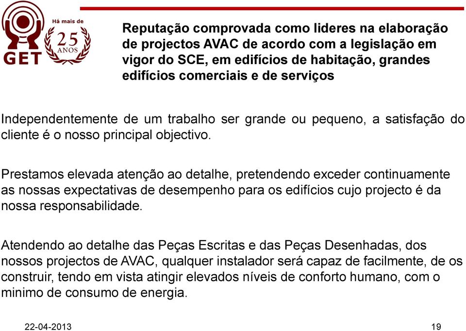 Prestamos elevada atenção ao detalhe, pretendendo exceder continuamente as nossas expectativas de desempenho para os edifícios cujo projecto é da nossa responsabilidade.