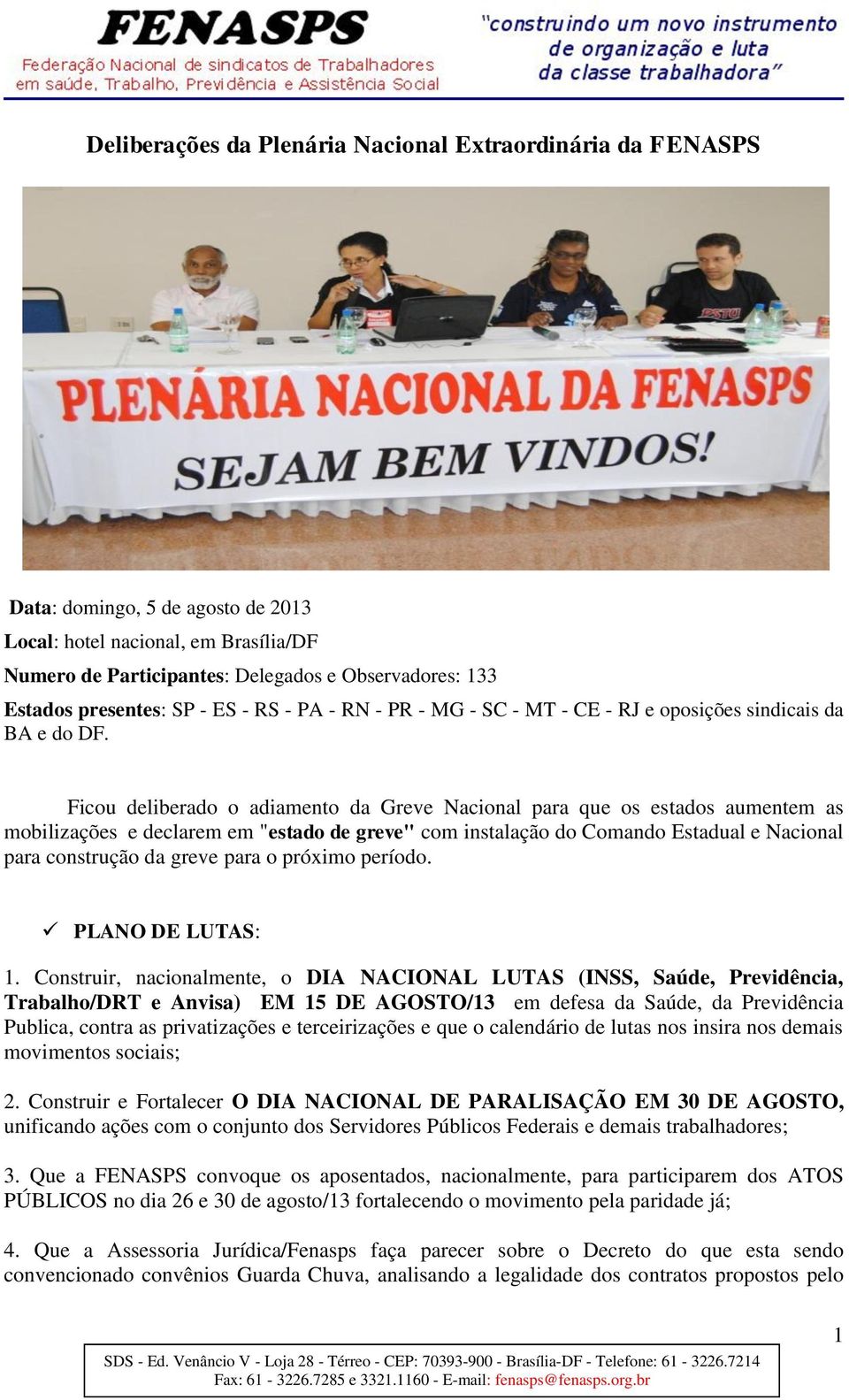 Ficou deliberado o adiamento da Greve Nacional para que os estados aumentem as mobilizações e declarem em "estado de greve" com instalação do Comando Estadual e Nacional para construção da greve para