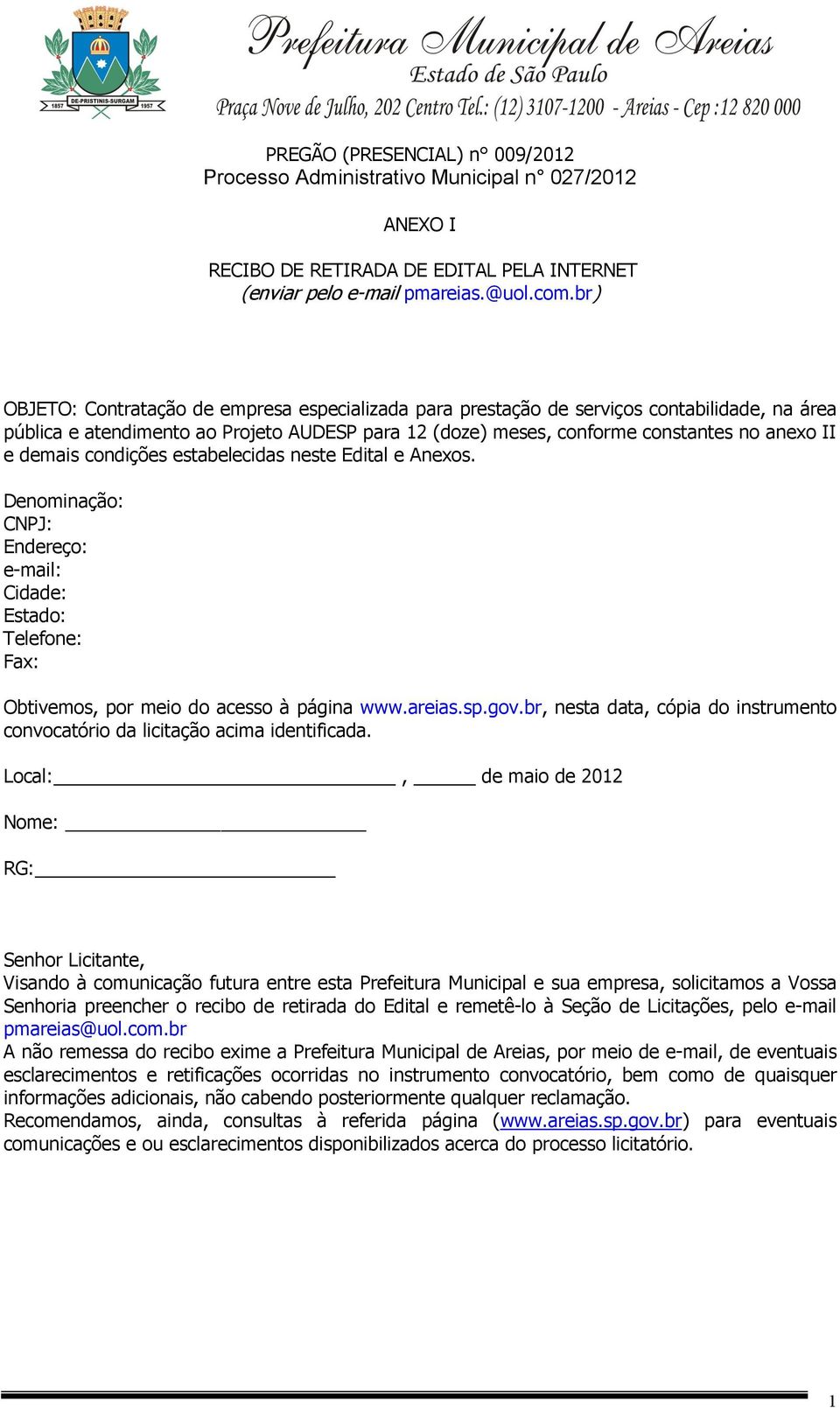 demais condições estabelecidas neste Edital e Anexos. Denominação: CNPJ: Endereço: e-mail: Cidade: Estado: Telefone: Fax: Obtivemos, por meio do acesso à página www.areias.sp.gov.