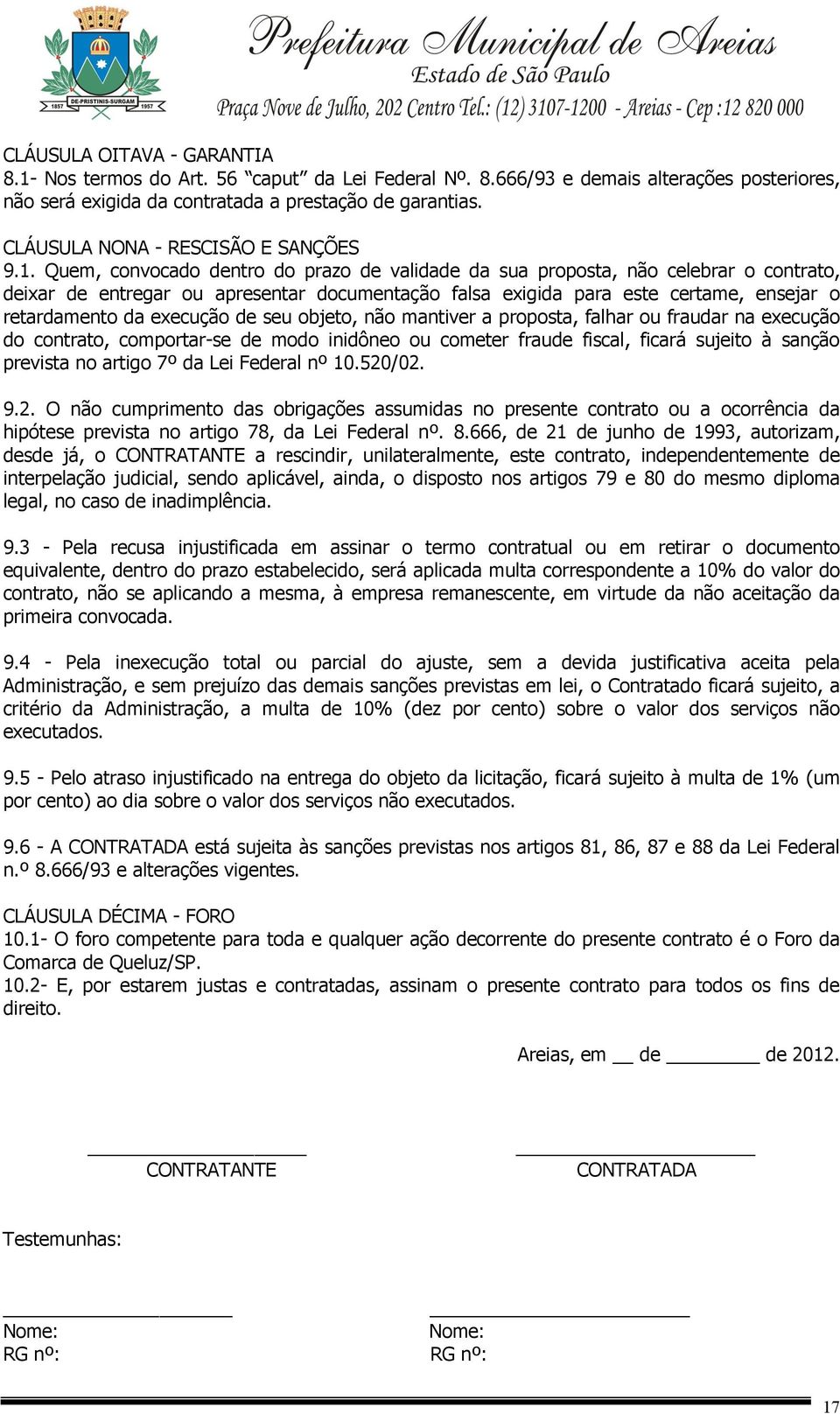 Quem, convocado dentro do prazo de validade da sua proposta, não celebrar o contrato, deixar de entregar ou apresentar documentação falsa exigida para este certame, ensejar o retardamento da execução