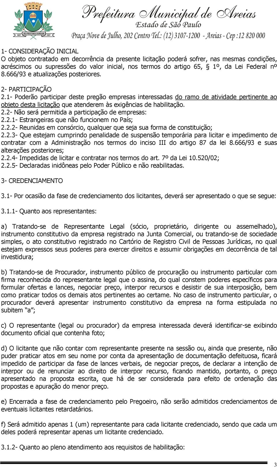 1- Poderão participar deste pregão empresas interessadas do ramo de atividade pertinente ao objeto desta licitação que atenderem às exigências de habilitação. 2.