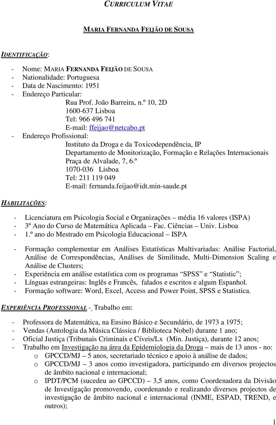 pt - Endereço Profissional: Instituto da Droga e da Toxicodependência, IP Departamento de Monitorização, Formação e Relações Internacionais Praça de Alvalade, 7, 6.