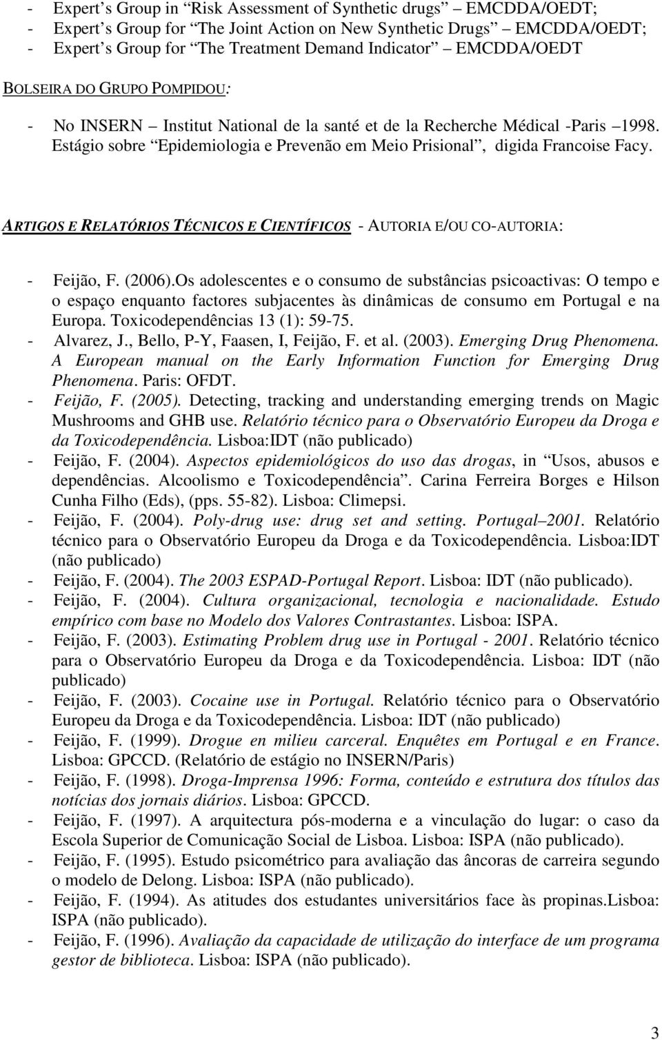 Estágio sobre Epidemiologia e Prevenão em Meio Prisional, digida Francoise Facy. ARTIGOS E RELATÓRIOS TÉCNICOS E CIENTÍFICOS - AUTORIA E/OU CO-AUTORIA: - Feijão, F. (2006).