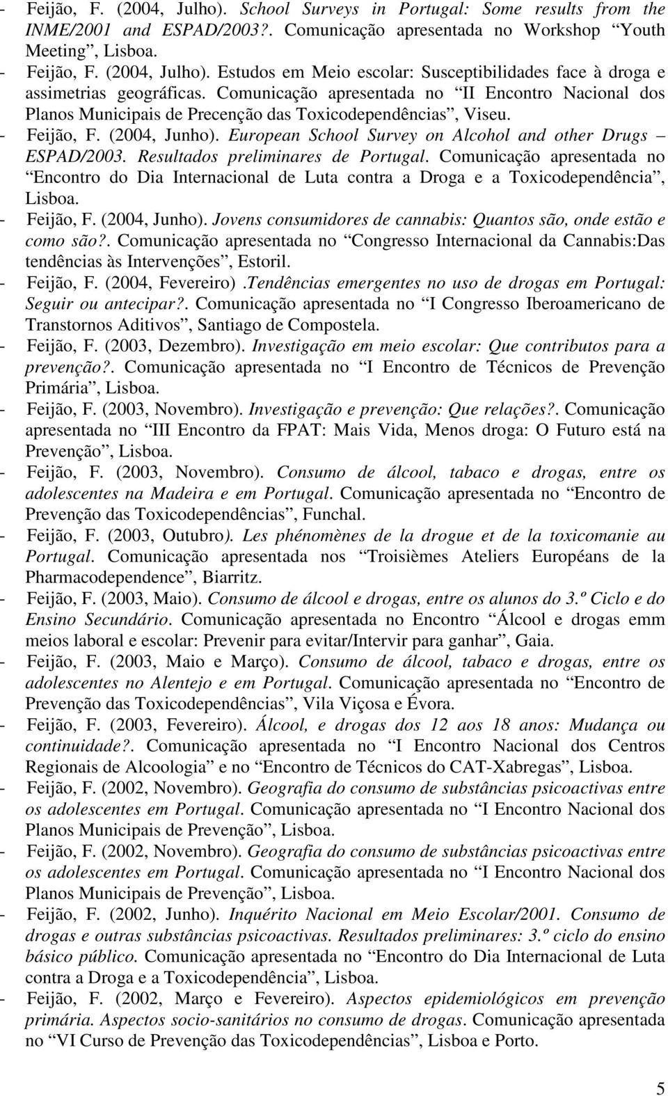 European School Survey on Alcohol and other Drugs ESPAD/2003. Resultados preliminares de Portugal.