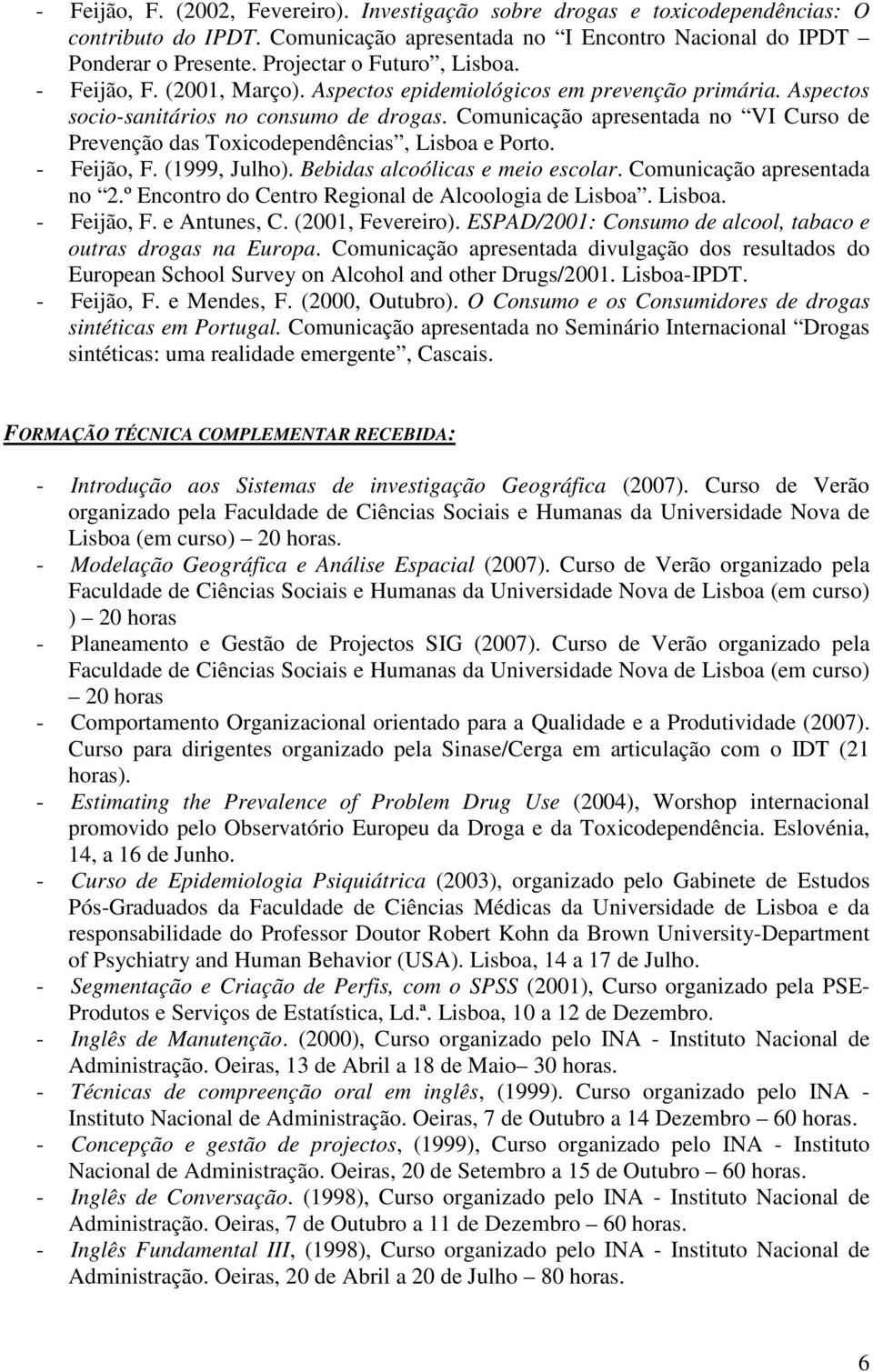 Comunicação apresentada no VI Curso de Prevenção das Toxicodependências, Lisboa e Porto. - Feijão, F. (1999, Julho). Bebidas alcoólicas e meio escolar. Comunicação apresentada no 2.