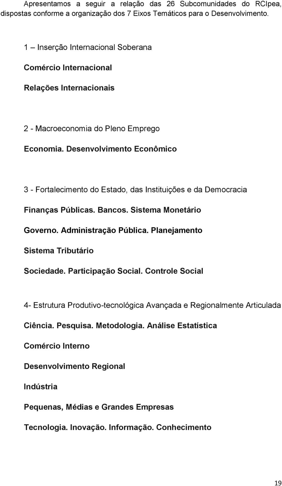 Desenvolvimento Econômico 3 - Fortalecimento do Estado, das Instituições e da Democracia Finanças Públicas. Bancos. Sistema Monetário Governo. Administração Pública.