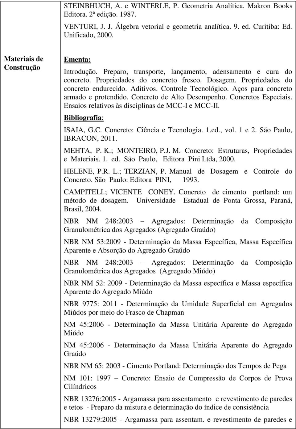 Controle Tecnológico. Aços para concreto armado e protendido. Concreto de Alto Desempenho. Concretos Especiais. Ensaios relativos às disciplinas de MCC-I e MCC-II. ISAIA, G.C. Concreto: Ciência e Tecnologia.