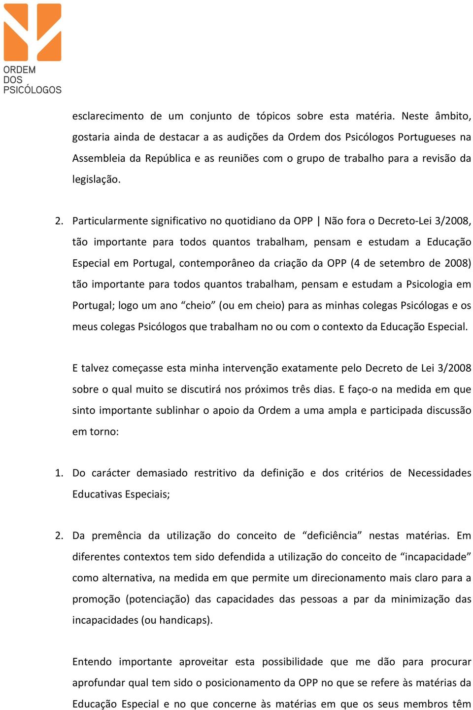 Particularmente significativo no quotidiano da OPP Não fora o Decreto- Lei 3/2008, tão importante para todos quantos trabalham, pensam e estudam a Educação Especial em Portugal, contemporâneo da