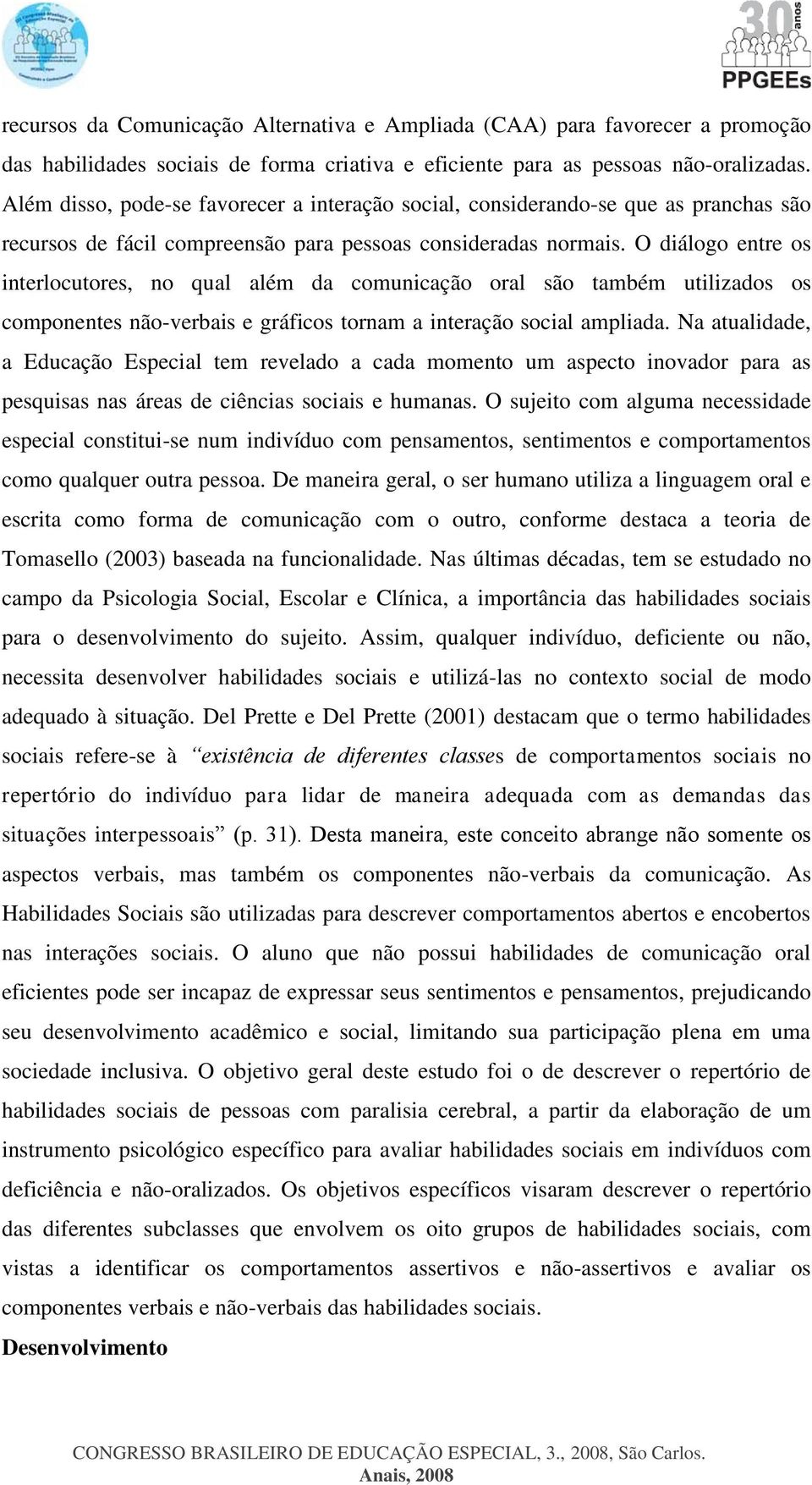 O diálogo entre os interlocutores, no qual além da comunicação oral são também utilizados os componentes não-verbais e gráficos tornam a interação social ampliada.