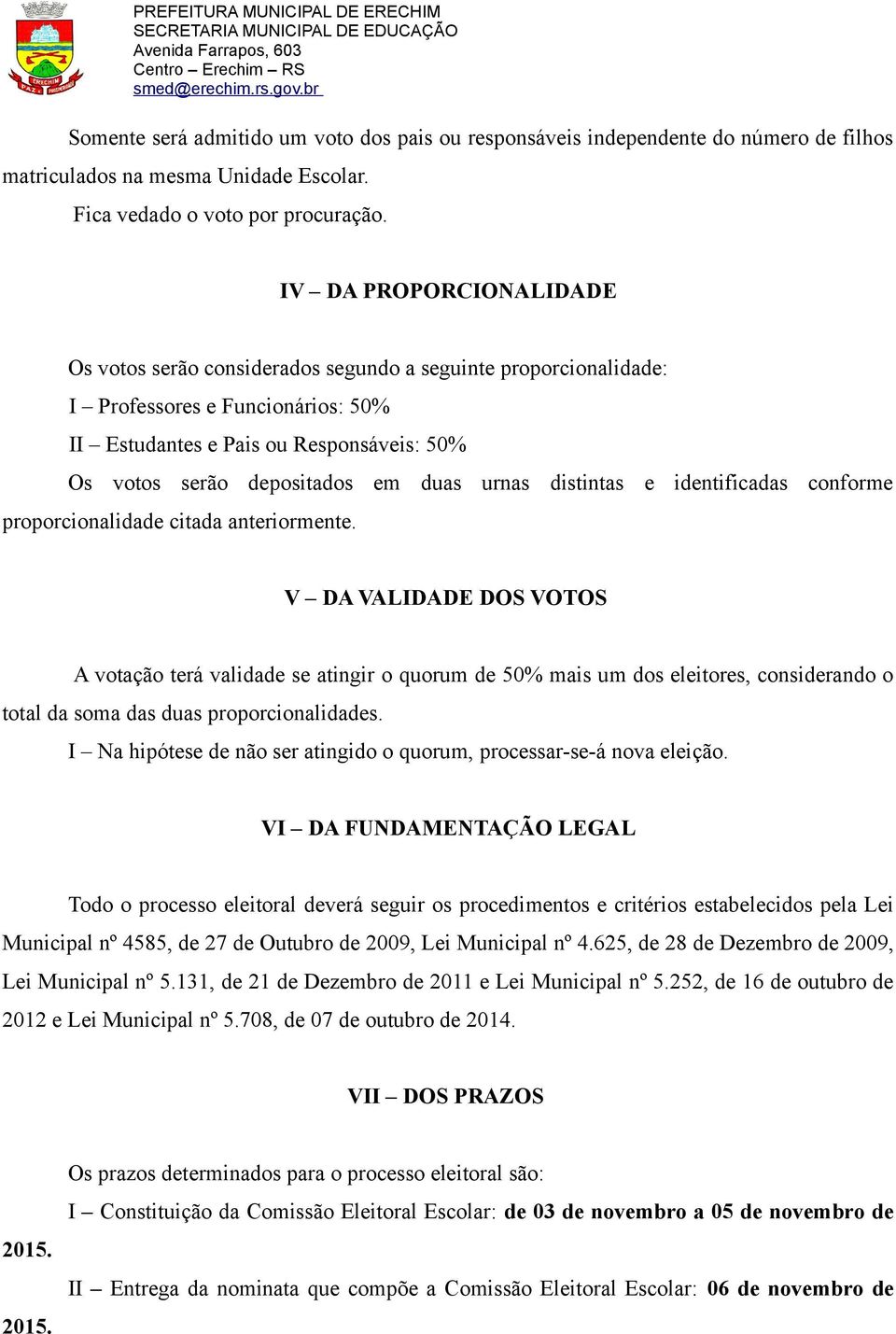 duas urnas distintas e identificadas conforme proporcionalidade citada anteriormente.