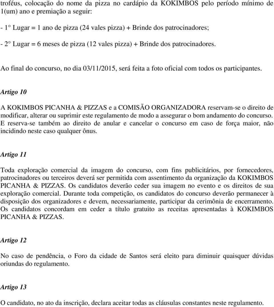 Artigo 10 A KOKIMBOS PICANHA & PIZZAS e a COMISÃO ORGANIZADORA reservam-se o direito de modificar, alterar ou suprimir este regulamento de modo a assegurar o bom andamento do concurso.