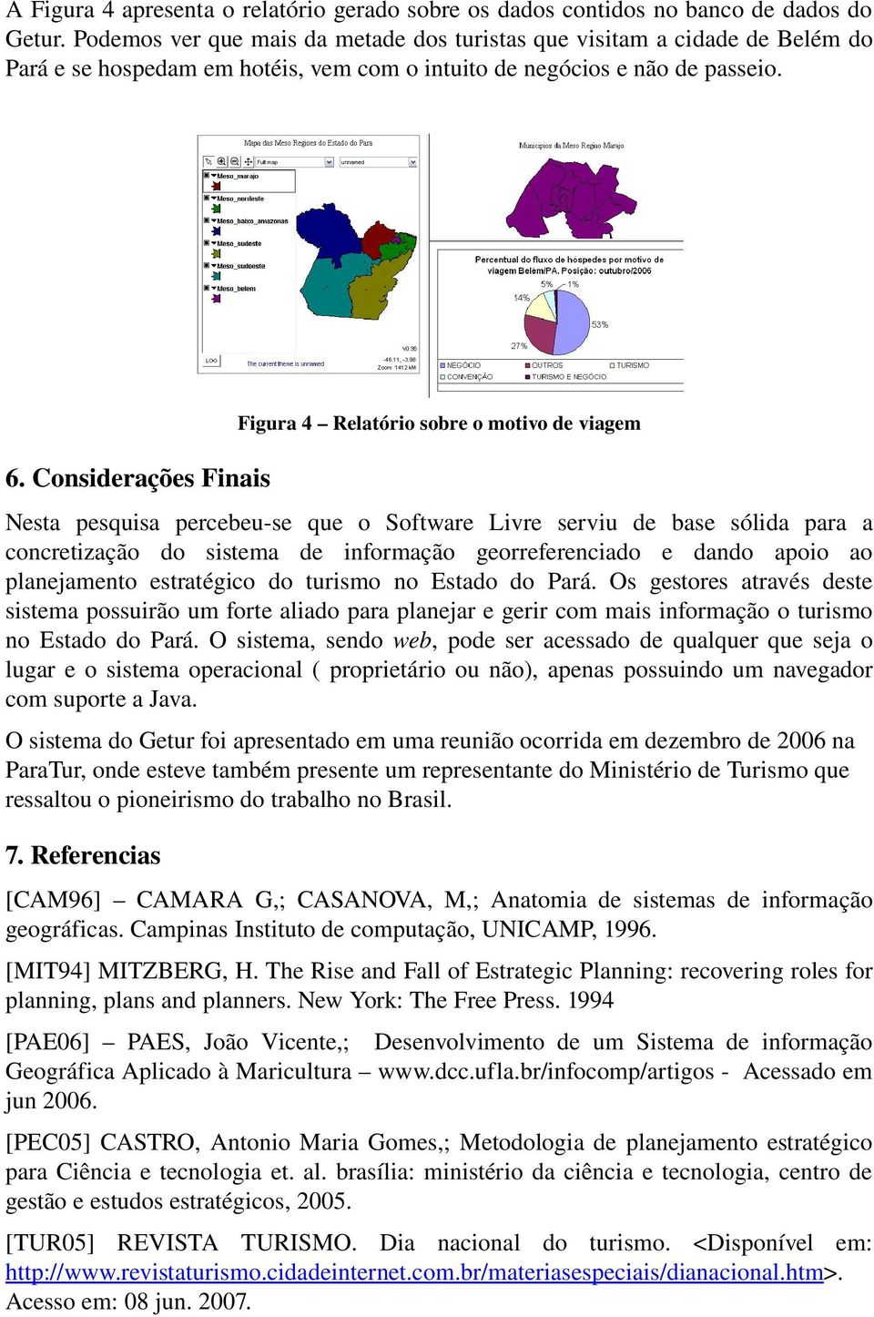 Considerações Finais Figura 4 Relatório sobre o motivo de viagem Nesta pesquisa percebeu se que o Software Livre serviu de base sólida para a concretização do sistema de informação georreferenciado e