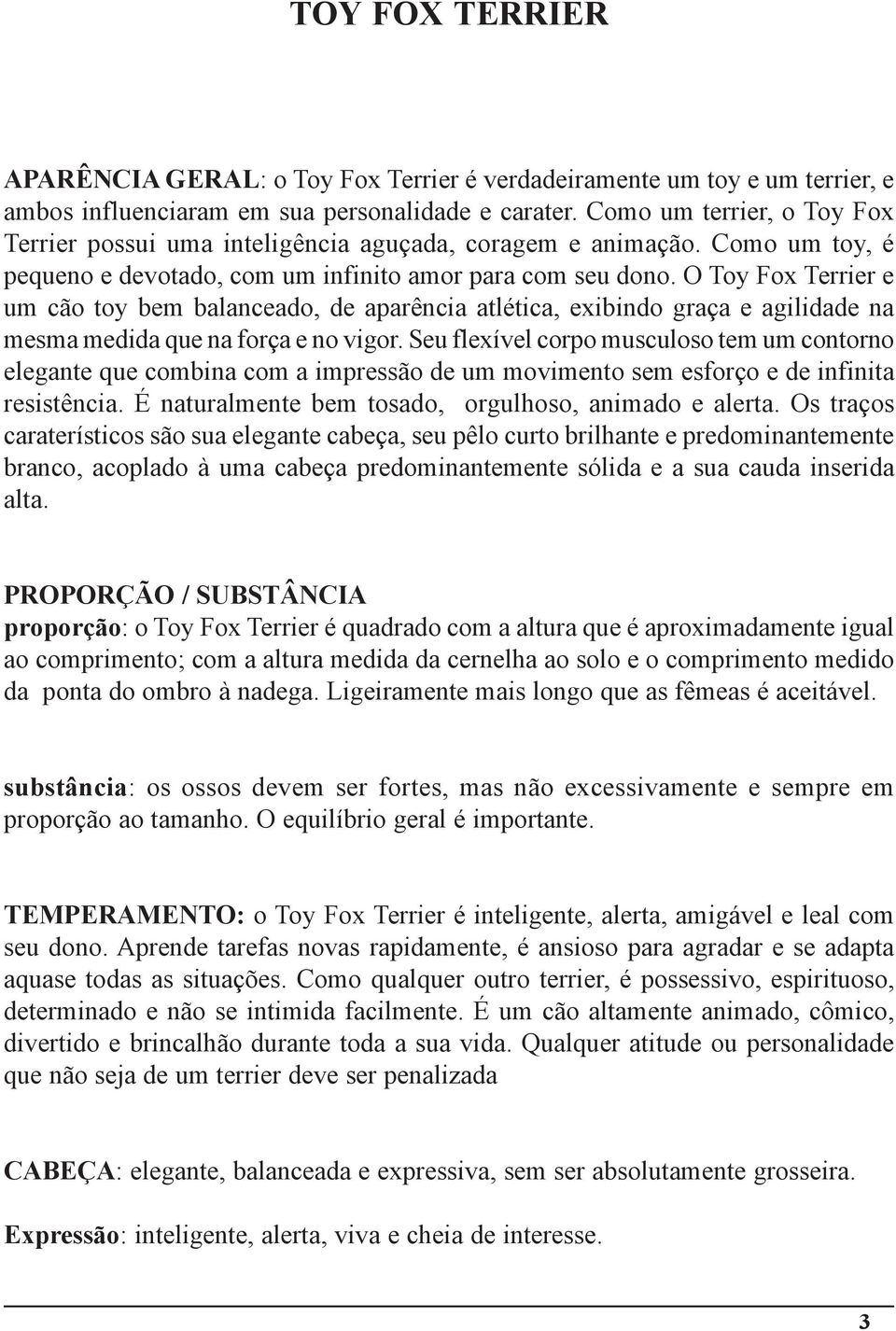 O Toy Fox Terrier e um cão toy bem balanceado, de aparência atlética, exibindo graça e agilidade na mesma medida que na força e no vigor.