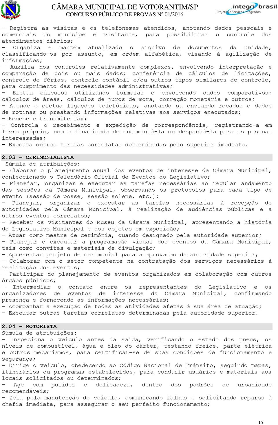 comparação de dois ou mais dados: conferência de cálculos de licitações, controle de férias, controle contábil e/ou outros tipos similares de controle, para cumprimento das necessidades