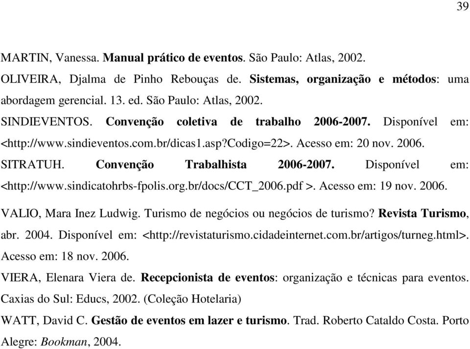 Disponível em: <http://www.sindicatohrbs-fpolis.org.br/docs/cct_2006.pdf >. Acesso em: 19 nov. 2006. VALIO, Mara Inez Ludwig. Turismo de negócios ou negócios de turismo? Revista Turismo, abr. 2004.