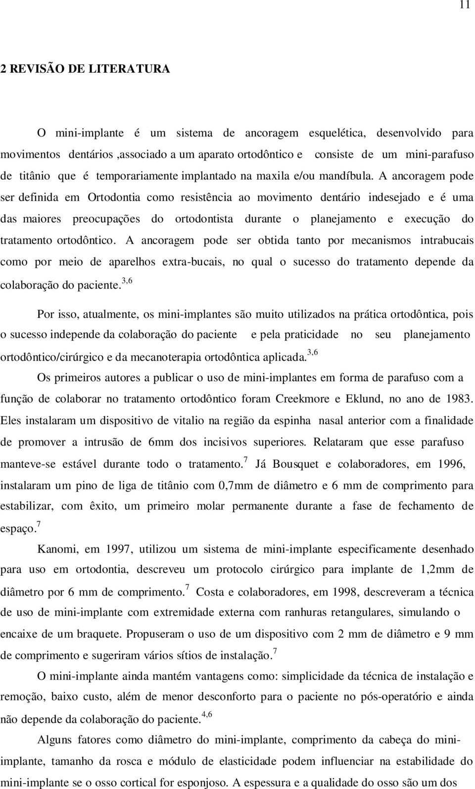 dentários,associado a um aparato ortodôntico e consiste de um mini-parafuso de titânio que é temporariamente implantado na maxila e/ou mandíbula.