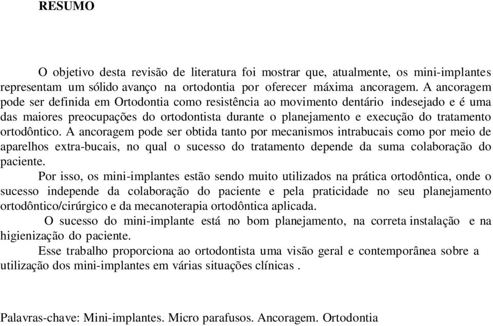 ortodôntico. A ancoragem pode ser obtida tanto por mecanismos intrabucais como por meio de aparelhos extra-bucais, no qual o sucesso do tratamento depende da suma colaboração do paciente.