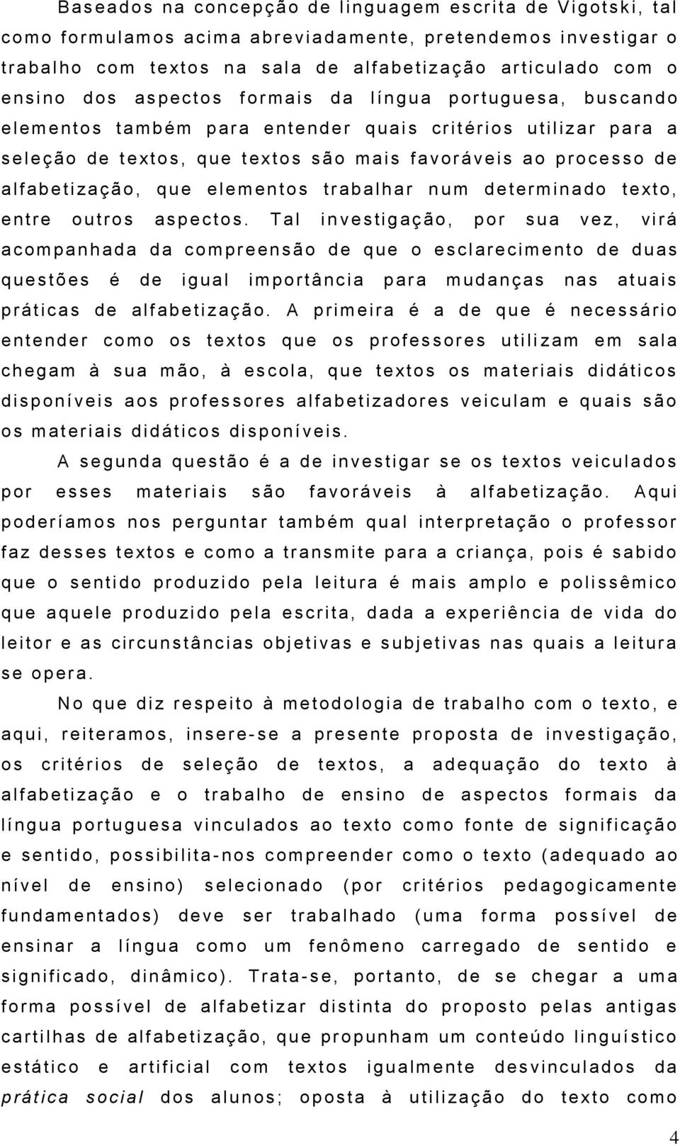 n t o s t a m b é m p a r a e n t e n d e r q u a i s c r it é r i o s u t i l i za r p a r a a s e le ç ã o d e t e xt o s, q u e t e xt o s s ã o m a is f a vor á v e is a o p r o c e s s o d e a