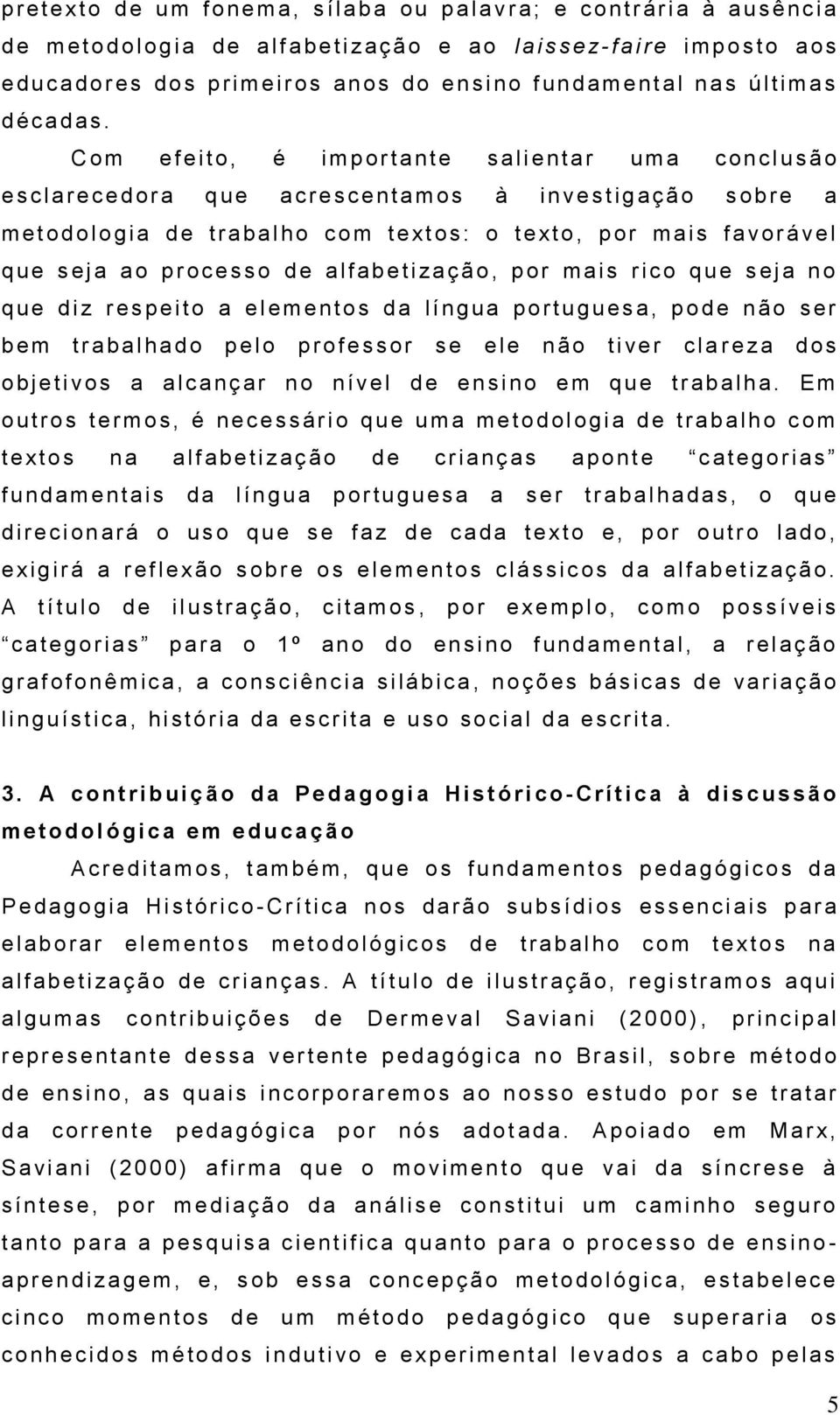 C o m e f e ito, é i m p o r t a n t e s a lientar u m a c o n c l u s ã o e s c l a r e c e d o r a q u e a c r e s c e n t a m o s à i n v e s t ig a ç ã o s o b r e a m e t o d o logia d e t r a b