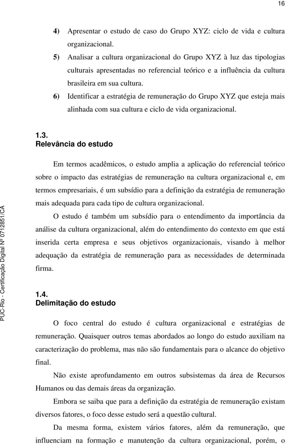 6) Identificar a estratégia de remuneração do Grupo XYZ que esteja mais alinhada com sua cultura e ciclo de vida organizacional. 1.3.