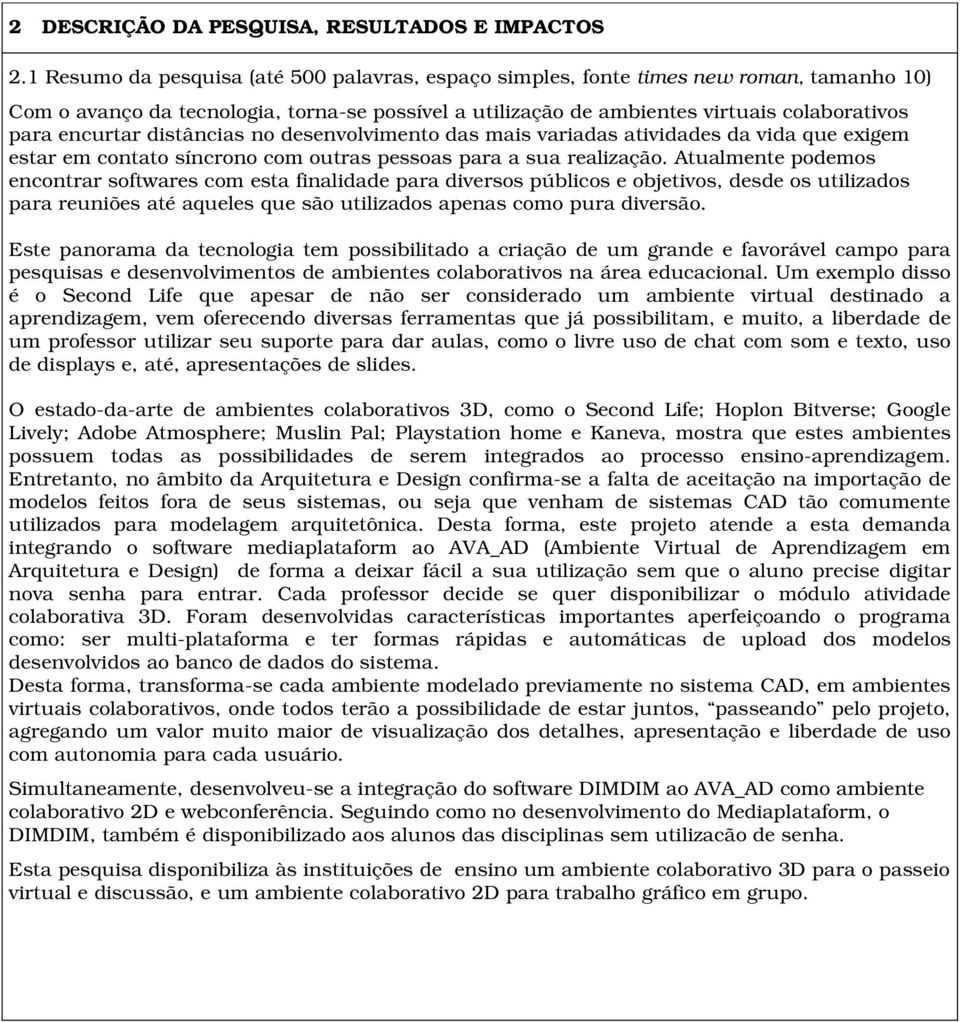 distâncias no desenvolvimento das mais variadas atividades da vida que exigem estar em contato síncrono com outras pessoas para a sua realização.