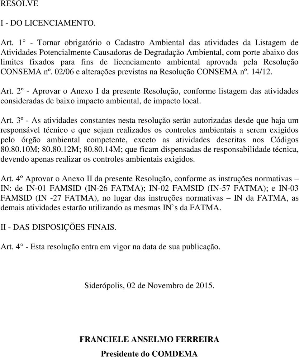 ambiental aprovada pela Resolução CONSEMA nº. 02/06 e alterações previstas na Resolução CONSEMA nº. 14/12. Art.