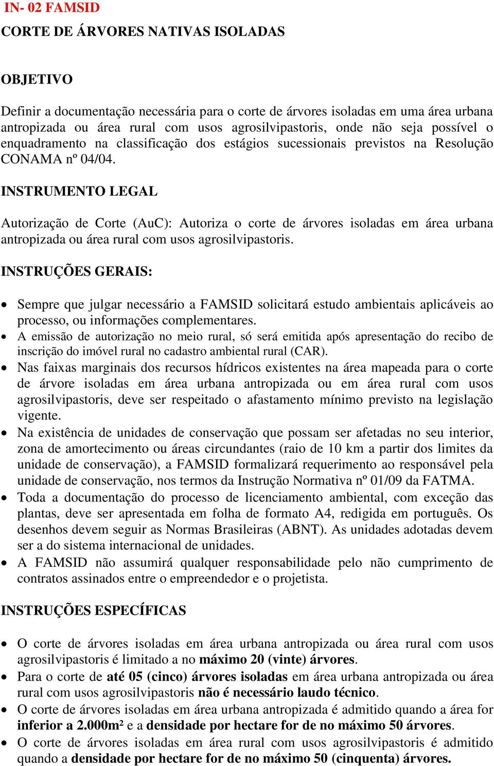 INSTRUMENTO LEGAL Autorização de Corte (AuC): Autoriza o corte de árvores isoladas em área urbana antropizada ou área rural com usos agrosilvipastoris.