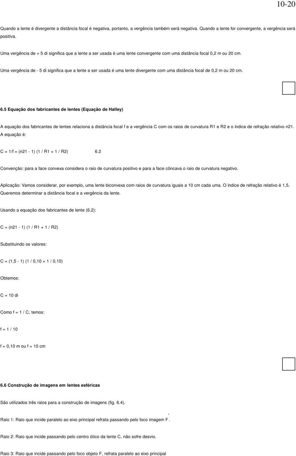 Uma vergência de - 5 di significa que a lente a ser usada é uma lente divergente com uma distância focal de 0,2 m ou 20 cm. 6.