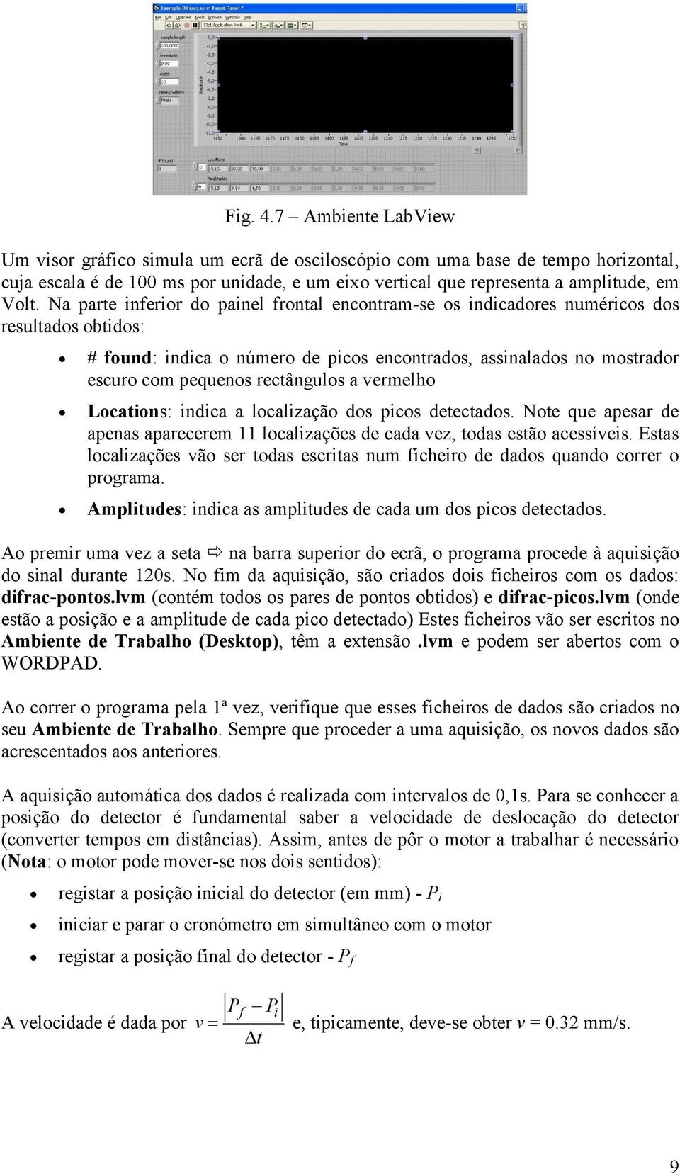 rectângulos a vermelho Locations: indica a localização dos picos detectados. Note que apesar de apenas aparecerem 11 localizações de cada vez, todas estão acessíveis.