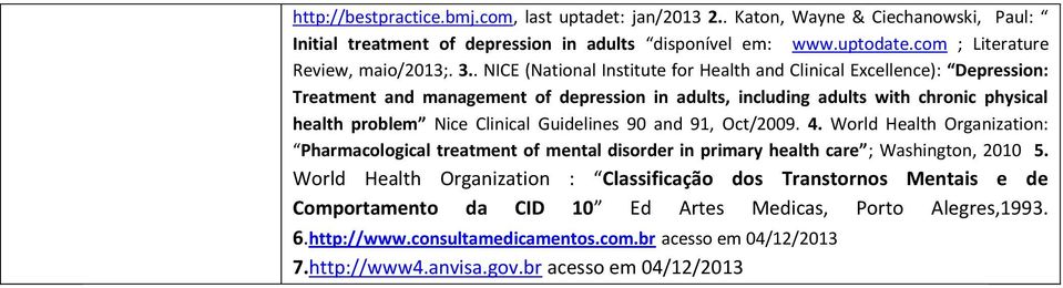 Guidelines 90 and 91, Oct/2009. 4. World Health Organization: Pharmacological treatment of mental disorder in primary health care ; Washington, 2010 5.