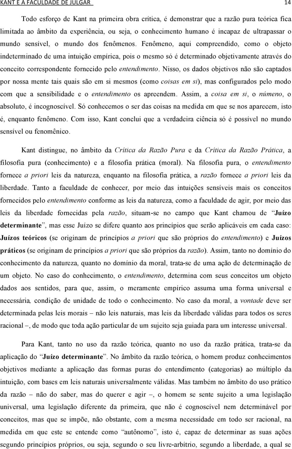 Fenëmeno, aqui compreendido, como o objeto indeterminado de uma intuiäåo empérica, pois o mesmo sü Ö determinado objetivamente atravös do conceito correspondente fornecido pelo entendimento.