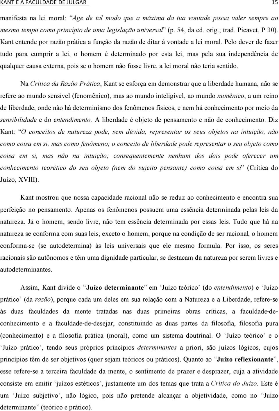 Pelo dever de fazer tudo para cumprir a lei, o homem Ö determinado por esta lei, mas pela sua independåncia de qualquer causa externa, pois se o homem nåo fosse livre, a lei moral nåo teria sentido.