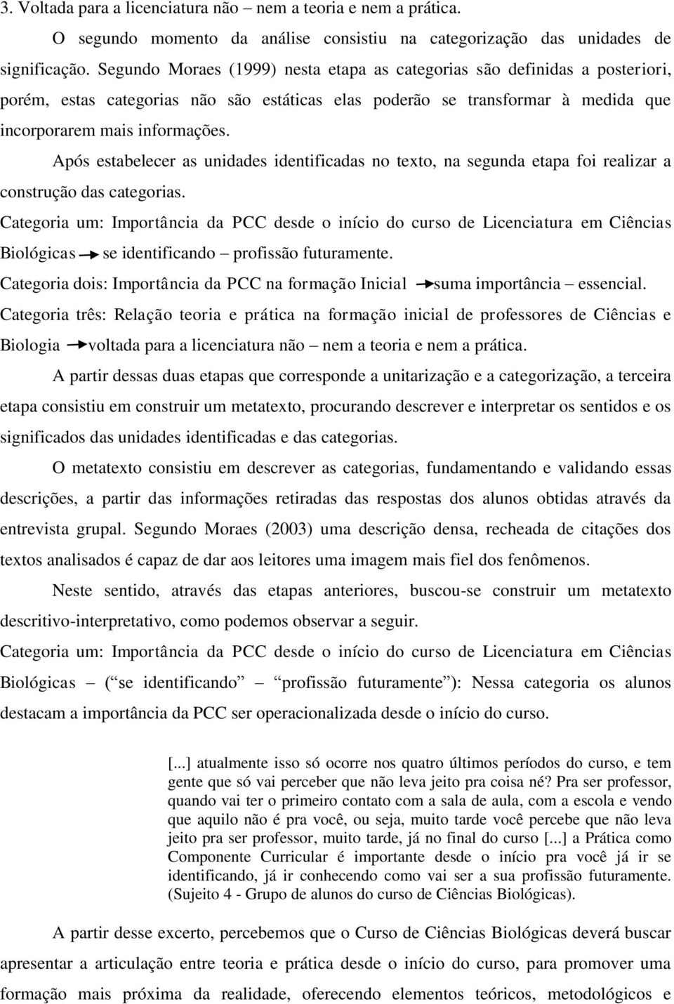 Após estabelecer as unidades identificadas no texto, na segunda etapa foi realizar a construção das categorias.