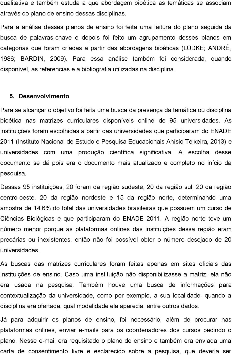 abordagens bioéticas (LÜDKE; ANDRÉ, 1986; BARDIN, 2009). Para essa análise também foi considerada, quando disponível, as referencias e a bibliografia utilizadas na disciplina. 5.