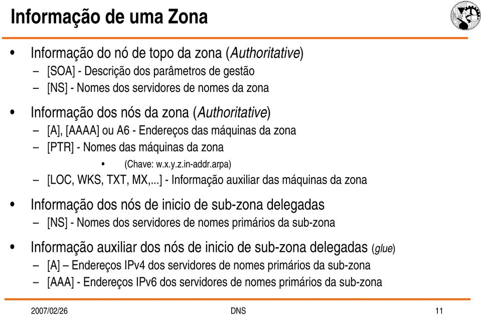 ..] - Informação auxiliar das máquinas da zona Informação dos nós de inicio de sub-zona delegadas [NS] - Nomes dos servidores de nomes primários da sub-zona Informação auxiliar