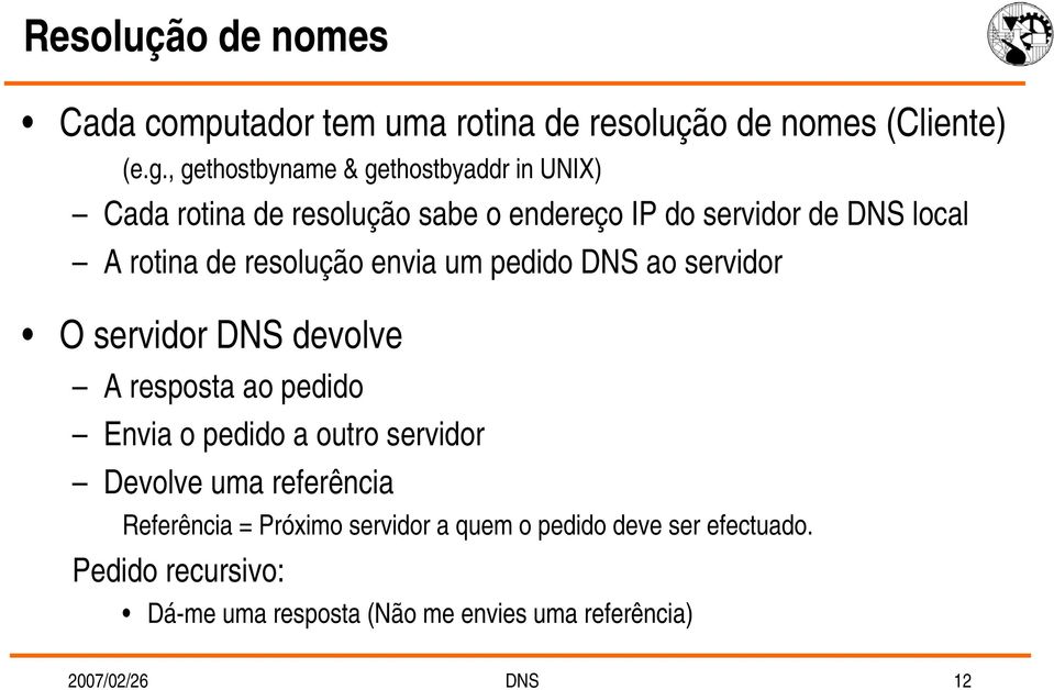 resolução envia um pedido DNS ao servidor O servidor DNS devolve A resposta ao pedido Envia o pedido a outro servidor Devolve