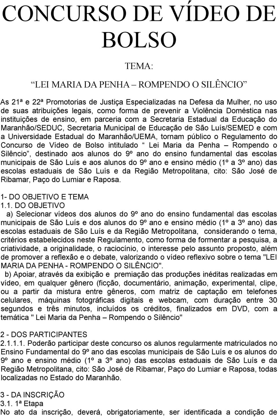 Estadual do Maranhão/UEMA, tornam público o Regulamento do Concurso de Vídeo de Bolso intitulado Lei Maria da Penha Rompendo o Silêncio, destinado aos alunos do 9º ano do ensino fundamental das