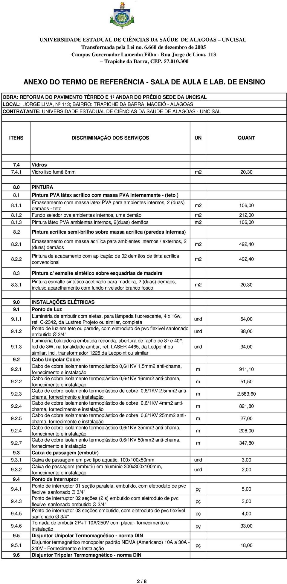 DE ENSINO OBRA: REFORMA DO PAVIMENTO TÉRREO E 1º ANDAR DO PRÉDIO SEDE DA UNCISAL LOCAL: JORGE LIMA, Nº 113; BAIRRO: TRAPICHE DA BARRA; MACEIÓ - ALAGOAS CONTRATANTE: UNIVERSIDADE ESTADUAL DE CIÊNCIAS