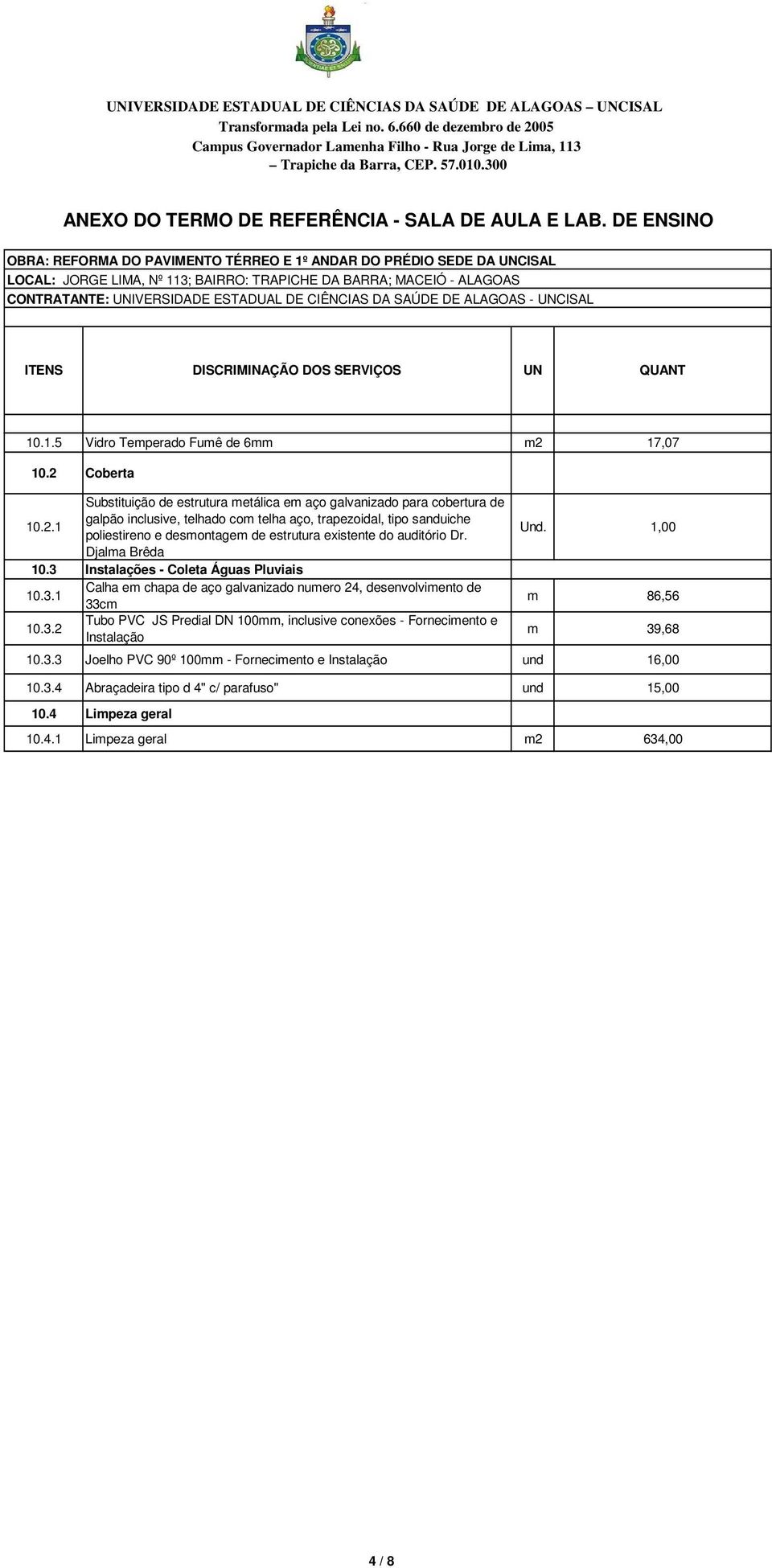 DE ENSINO OBRA: REFORMA DO PAVIMENTO TÉRREO E 1º ANDAR DO PRÉDIO SEDE DA UNCISAL LOCAL: JORGE LIMA, Nº 113; BAIRRO: TRAPICHE DA BARRA; MACEIÓ - ALAGOAS CONTRATANTE: UNIVERSIDADE ESTADUAL DE CIÊNCIAS